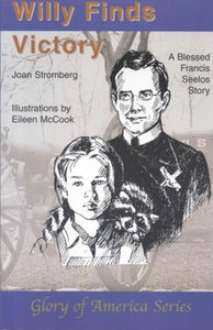 Willy Finds Victory: A Blessed Francis Seelos Story, by Joan Stromberg Willy Finds Victory: A Blessed Francis Seelos Story, by Joan Stromberg