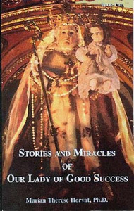 Stories and Miracles of Our Lady of Good Success by Marian Horvat Stories and Miracles of Our Lady of Good Success by Marian Horvat