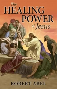 The Healing Powers of Jesus by  Robert Abel The Healing Powers of Jesus by  Robert Abel