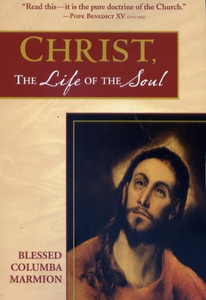 Christ, the Life of the Soul by Bl. Columba Marmion Christ, the Life of the Soul by Bl. Columba Marmion