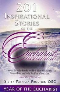 201 Inspirational Stories of the Eucharist by Sr. Patricia Proctor, OSC 201 Inspirational Stories of the Eucharist by Sr. Patricia Proctor, OSC