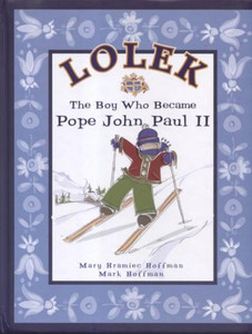 Lolek: The Boy Who Became Pope John Paul II, by Mary and Mark Hoffman  Lolek: The Boy Who Became Pope John Paul II, by Mary and Mark Hoffman