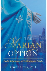 The Marian Option by Carrie Gress, PhD. The Marian Option by Carrie Gress, PhD.