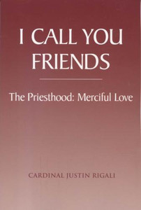 I Call You Friends by Cardinal Justin Rigali I Call You Friends by Cardinal Justin Rigali