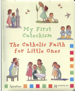 My First Catechism The Catholic Faith for Little Ones My First Catechism The Catholic Faith for Little Ones