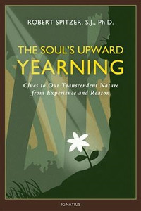 The Soul's Upward Yearning by Robert Spitzer The Soul's Upward Yearning by Robert Spitzer