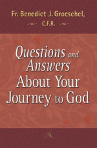 Questions and Answers About Your Journey to God by Fr. Benedict Groeschel Questions and Answers About Your Journey to God by Fr. Benedict Groeschel