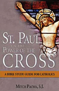 St. Paul on the Power of the Cross - A Bible Study Guide for Catholics St. Paul on the Power of the Cross - A Bible Study Guide for Catholics