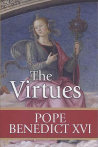 The Virtues by Pope Benedict XVI The Virtues by Pope Benedict XVI