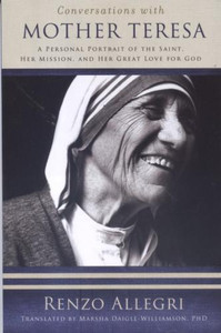 CONVERSATIONS WITH MOTHER TERESA: A PERSONAL PORTRAIT OF THE SAINT, HER MISSION, AND HER GREAT LOVE FOR GOD by Renzo Allegri CONVERSATIONS WITH MOTHER TERESA: A PERSONAL PORTRAIT OF THE SAINT, HER MISSION, AND HER GREAT LOVE FOR GOD by Renzo Allegri
