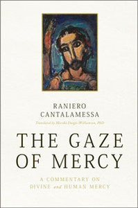 The Gaze of Mercy: A Commentary On Divine And Human Mercy by Fr Raniero Cantalamesa OFM Cap The Gaze of Mercy: A Commentary On Divine And Human Mercy by Fr Raniero Cantalamesa OFM Cap