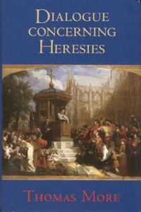 Dialogue Concerning Heresies by Thomas More Dialogue Concerning Heresies by Thomas More