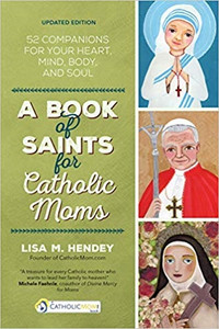 A Book of Saints for Catholic Moms by Lisa M. Hendey A Book of Saints for Catholic Moms by Lisa M. Hendey