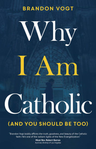 Why I Am Catholic (And You Should Be Too) by Brandon Vogt Why I Am Catholic (And You Should Be Too) by Brandon Vogt