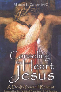 Consoling the Heart of Jesus, by Michael E. Gaitley, MIC Consoling the Heart of Jesus, by Michael E. Gaitley, MIC