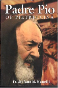 Padre Pio of Pietrelcina, by Fr. Stefano M. Manelli Padre Pio of Pietrelcina, by Fr. Stefano M. Manelli