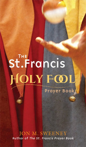The St. Francis Holy Fool by Jon M. Sweeney The St. Francis Holy Fool by Jon M. Sweeney