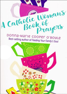 A Catholic Woman's Book of Prayers by Donna-Marie Cooper O'Boyle A Catholic Woman's Book of Prayers by Donna-Marie Cooper O'Boyle