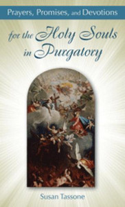 Prayers, Promises, and Devotions for the Holy Souls in Purgatory Prayers, Promises, and Devotions for the Holy Souls in Purgatory