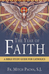 The Year of Faith: A Bible Study Guide For Catholics by Fr. Mitch Pacwa The Year of Faith: A Bible Study Guide For Catholics by Fr. Mitch Pacwa