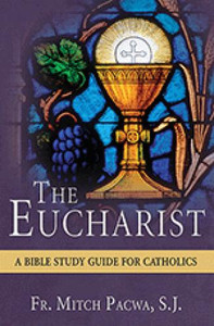 The Eucharist: A Bible Study Guide For Catholics by Fr. Mitch Pacwa The Eucharist: A Bible Study Guide For Catholics by Fr. Mitch Pacwa