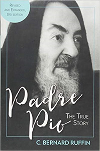 Padre Pio: the True Story by C Bernard Ruffin Padre Pio: the True Story by C Bernard Ruffin
