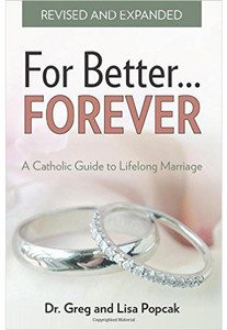 For Better...Forever!: A Catholic Guide to Lifelong Marriage by Gregory K. Popcak For Better...Forever!: A Catholic Guide to Lifelong Marriage by Gregory K. Popcak