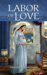 Labor of Love: Prayers for Mothers, D1074 Labor of Love: Prayers for Mothers, D1074
