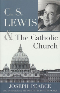 C.S. Lewis and the Catholic Church by Joseph Pearce C.S. Lewis and the Catholic Church by Joseph Pearce