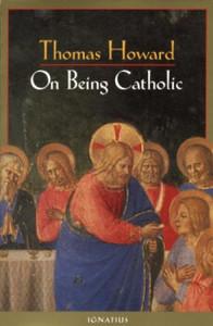 On Being Catholic by Thomas Howard - Catholic Apologetics Book, Softcover, 263 pp. On Being Catholic by Thomas Howard - Catholic Apologetics Book, Softcover, 263 pp.