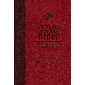 A Year With The Bible, Scriptural Wisdom for Daily Living by Patrick Madrid A Year With The Bible, Scriptural Wisdom for Daily Living by Patrick Madrid