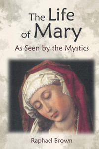 The Life of Mary As Seen by the Mystics, by Raphael Brown The Life of Mary As Seen by the Mystics, by Raphael Brown