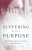 Suffering with a Purpose: How to Turn Failures Into Victories and Pain Into Joy