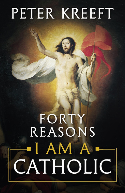 Forty Reasons I Am A Catholic by Peter Kreeft