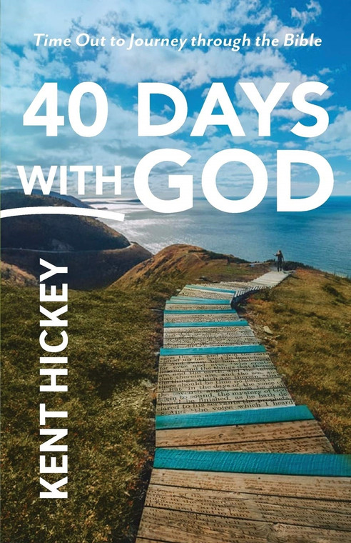 40 Days with God Time Out to Journey through the Bible by Kent Hickey