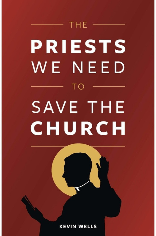 The Priests We Need to Save the Church Paperback, by Kevin Wells