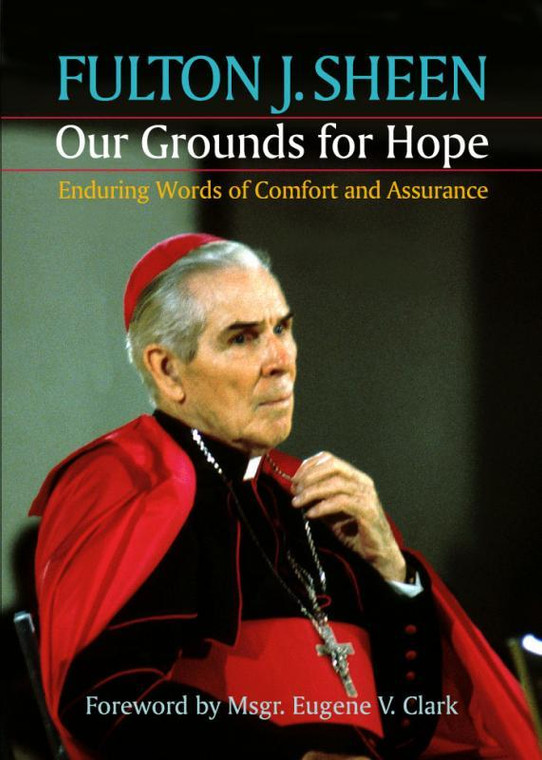 Fulton J. Sheen-Our Grounds for Hope by Patricia A. Kossmann