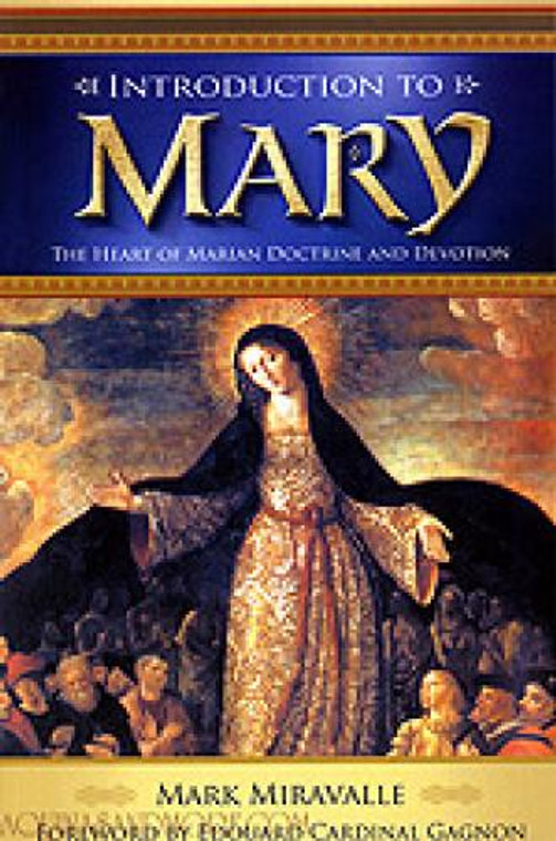 Introduction to Mary - The Heart of Marian Doctrine and Devotion by Mark Miravalle