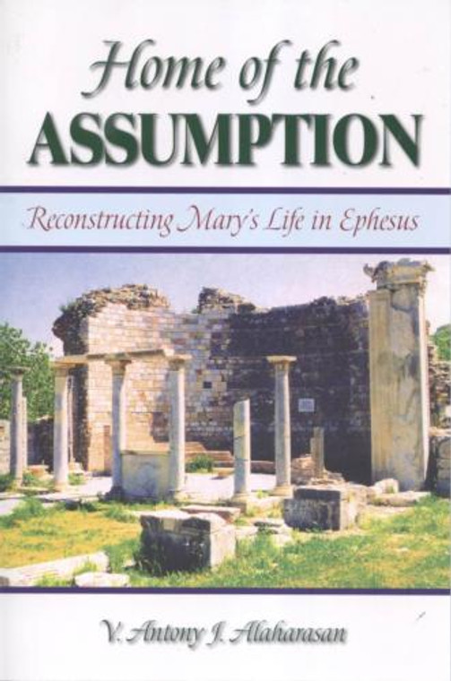 Home of the Assumption: Reconstructing Mary's Life in Ephesus, by V. Anthony J. Alaharasan