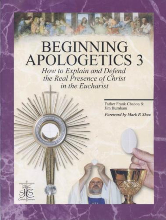 Beginning Apologetics 3 Christ in the Eucharist by Fr. Frank Chacon  & Jim Burnham- Softcover book, 39 pp.