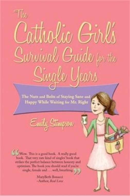 The Catholic Girl's Survival Guide for the Single Years: The Nuts and Bolts of Staying Sane and Happy While Waiting for Mr. Right by Emily Stimpson