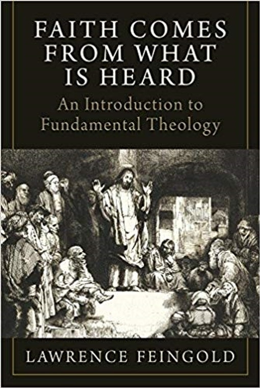 Faith Comes From What Is Heard: An Introduction to Fundamental Theology by Lawrence Feingold