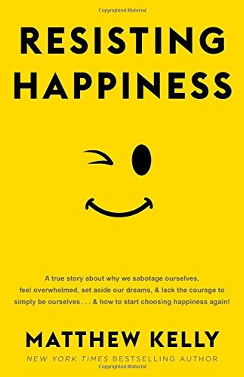 Resisting Happiness by Matthew Kelly