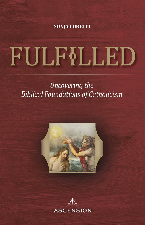 Fulfilled: Uncovering the Bibical Foundations of Catholicism by Sonja Corbitt