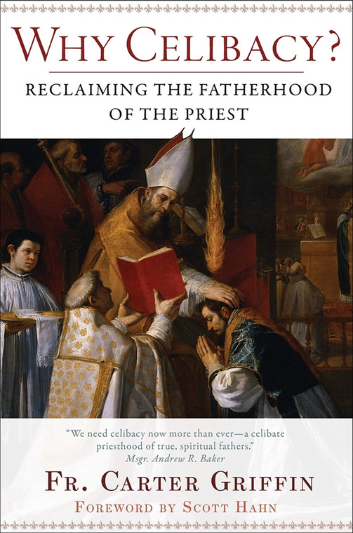 Why Celibacy Reclaiming the Fatherhood of the Priest By: Fr. Carter Griffin