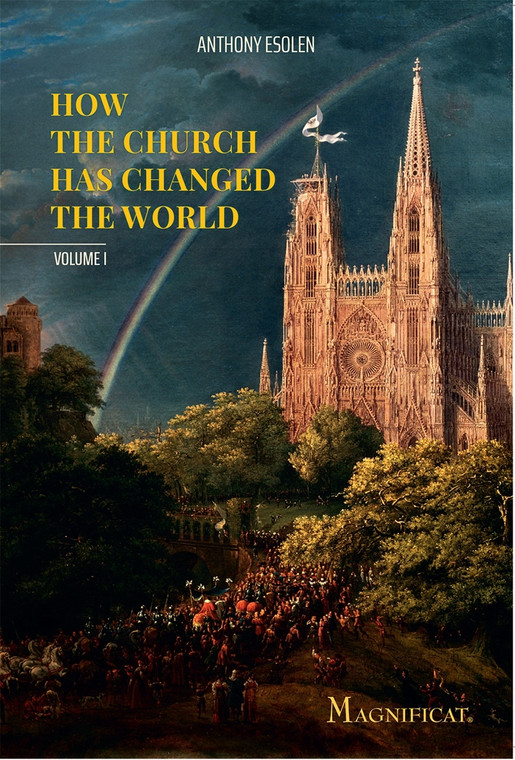How The Church Has Changed The World by Anthony Esolen