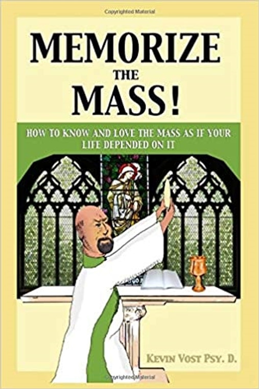 Memorize The Mass! How To Know And Love The Mass As If Your Life Depended On It by Kevin Vost