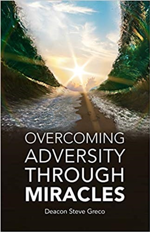 Overcoming Adversity Through Miracles by Deacon Steve Greco