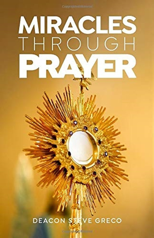Miracles Through Prayer by Deacon Steve Greco