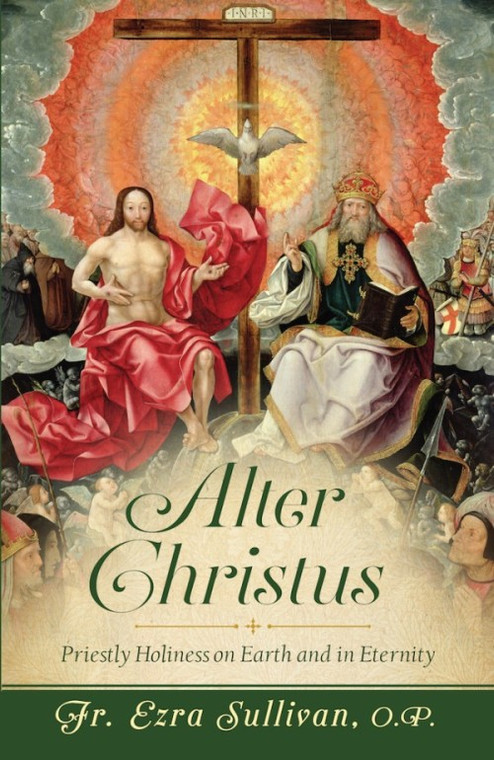 Alter Christus - Priestly Holiness on Earth and in Eternity by Fr. Ezra Sullivan